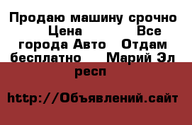 Продаю машину срочно!!! › Цена ­ 5 000 - Все города Авто » Отдам бесплатно   . Марий Эл респ.